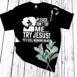 Please Don't Try Me Try Jesus He's Still W T-Shirt